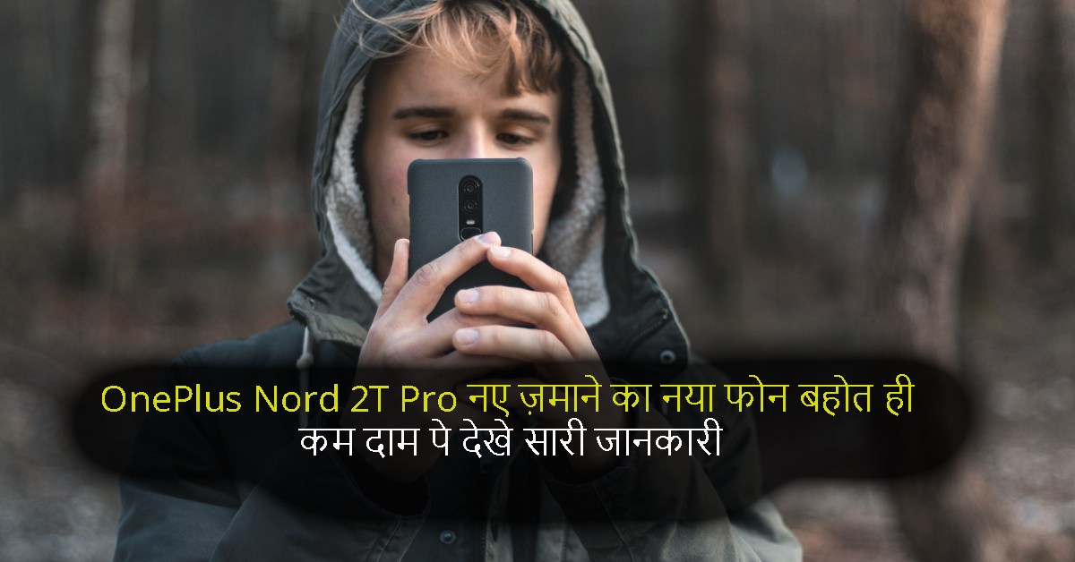 OnePlus Nord 2T Pro नए ज़माने का नया फोन बहोत ही काम दाम पे देखे सारी जानकारी